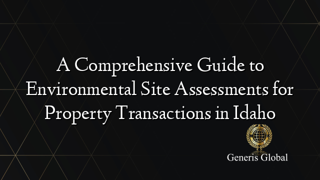 A Comprehensive Guide to Environmental Site Assessments for Property Transactions in Idaho