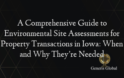 A Comprehensive Guide to Environmental Site Assessments for Property Transactions in Iowa: When and Why They’re Needed