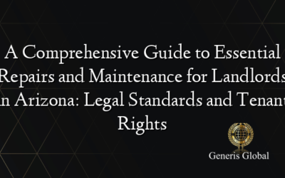 A Comprehensive Guide to Essential Repairs and Maintenance for Landlords in Arizona: Legal Standards and Tenant Rights