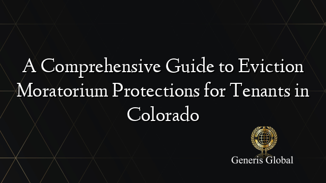 A Comprehensive Guide to Eviction Moratorium Protections for Tenants in Colorado