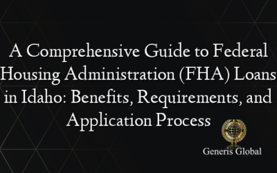 A Comprehensive Guide to Federal Housing Administration (FHA) Loans in Idaho: Benefits, Requirements, and Application Process