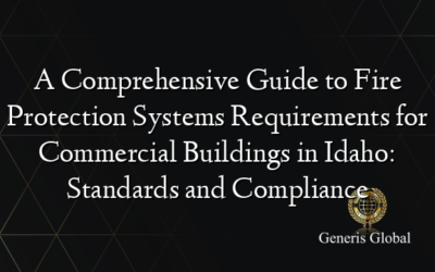 A Comprehensive Guide to Fire Protection Systems Requirements for Commercial Buildings in Idaho: Standards and Compliance