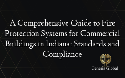 A Comprehensive Guide to Fire Protection Systems for Commercial Buildings in Indiana: Standards and Compliance