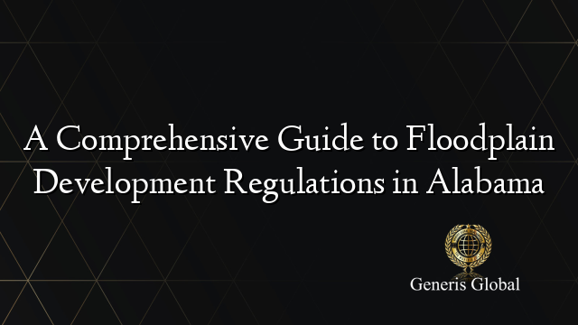 A Comprehensive Guide to Floodplain Development Regulations in Alabama