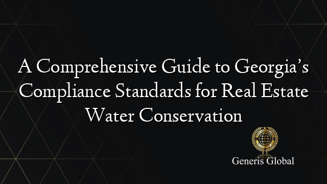 A Comprehensive Guide to Georgia’s Compliance Standards for Real Estate Water Conservation