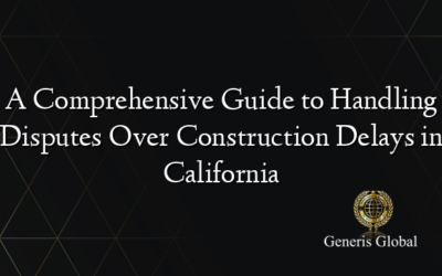 A Comprehensive Guide to Handling Disputes Over Construction Delays in California