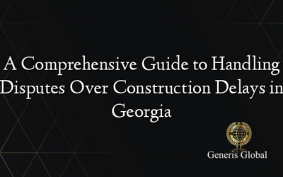 A Comprehensive Guide to Handling Disputes Over Construction Delays in Georgia