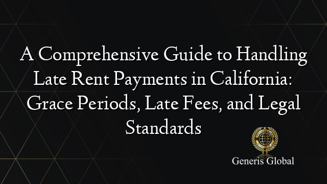 A Comprehensive Guide to Handling Late Rent Payments in California: Grace Periods, Late Fees, and Legal Standards