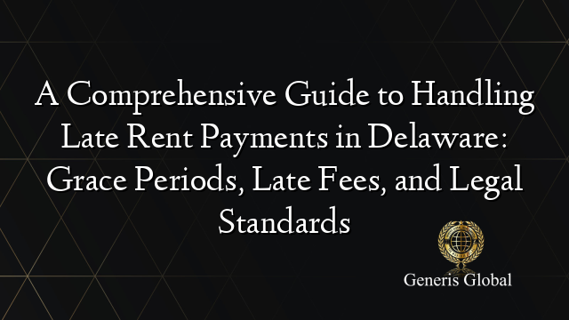 A Comprehensive Guide to Handling Late Rent Payments in Delaware: Grace Periods, Late Fees, and Legal Standards