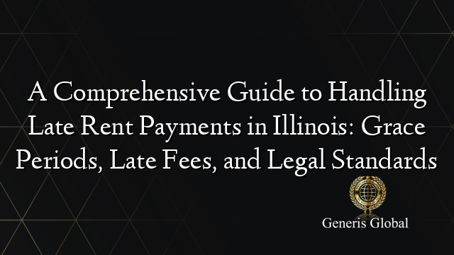 A Comprehensive Guide to Handling Late Rent Payments in Illinois: Grace Periods, Late Fees, and Legal Standards