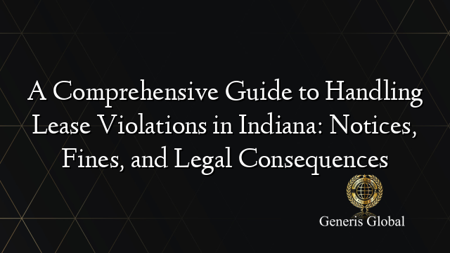 A Comprehensive Guide to Handling Lease Violations in Indiana: Notices, Fines, and Legal Consequences