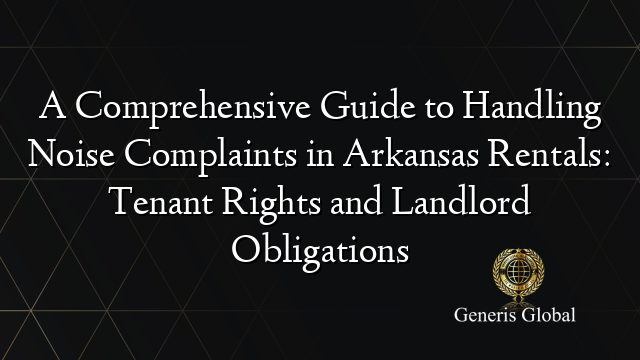 A Comprehensive Guide to Handling Noise Complaints in Arkansas Rentals: Tenant Rights and Landlord Obligations