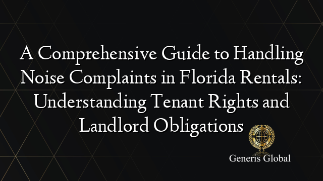 A Comprehensive Guide to Handling Noise Complaints in Florida Rentals: Understanding Tenant Rights and Landlord Obligations