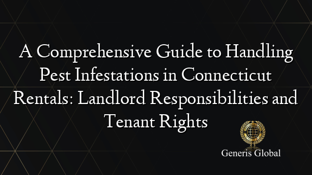 A Comprehensive Guide to Handling Pest Infestations in Connecticut Rentals: Landlord Responsibilities and Tenant Rights