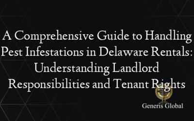 A Comprehensive Guide to Handling Pest Infestations in Delaware Rentals: Understanding Landlord Responsibilities and Tenant Rights