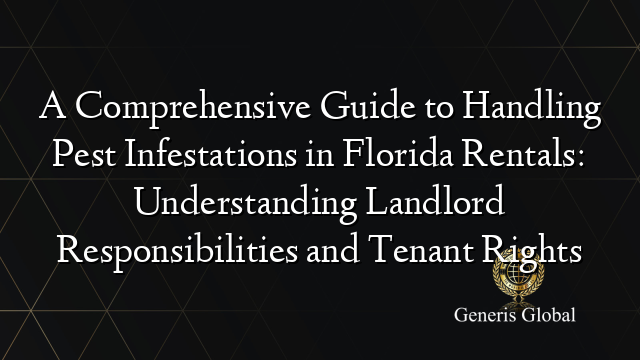 A Comprehensive Guide to Handling Pest Infestations in Florida Rentals: Understanding Landlord Responsibilities and Tenant Rights