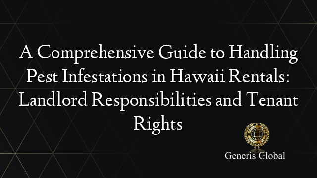 A Comprehensive Guide to Handling Pest Infestations in Hawaii Rentals: Landlord Responsibilities and Tenant Rights