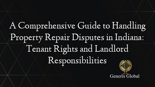 A Comprehensive Guide to Handling Property Repair Disputes in Indiana: Tenant Rights and Landlord Responsibilities
