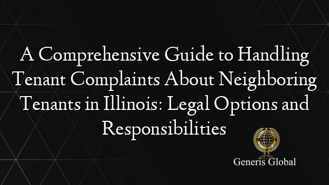 A Comprehensive Guide to Handling Tenant Complaints About Neighboring Tenants in Illinois: Legal Options and Responsibilities