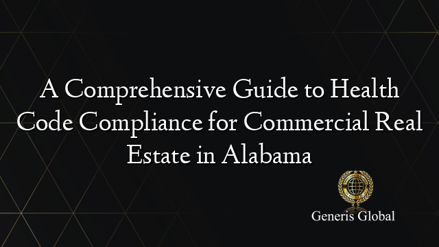 A Comprehensive Guide to Health Code Compliance for Commercial Real Estate in Alabama