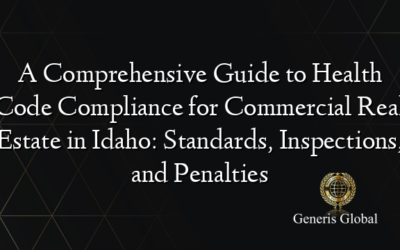 A Comprehensive Guide to Health Code Compliance for Commercial Real Estate in Idaho: Standards, Inspections, and Penalties
