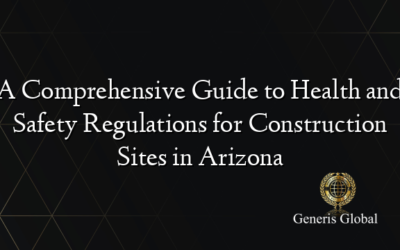 A Comprehensive Guide to Health and Safety Regulations for Construction Sites in Arizona