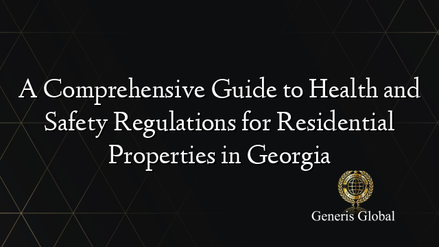 A Comprehensive Guide to Health and Safety Regulations for Residential Properties in Georgia