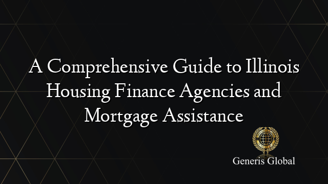 A Comprehensive Guide to Illinois Housing Finance Agencies and Mortgage Assistance