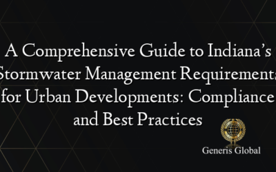 A Comprehensive Guide to Indiana’s Stormwater Management Requirements for Urban Developments: Compliance and Best Practices