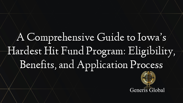 A Comprehensive Guide to Iowa’s Hardest Hit Fund Program: Eligibility, Benefits, and Application Process