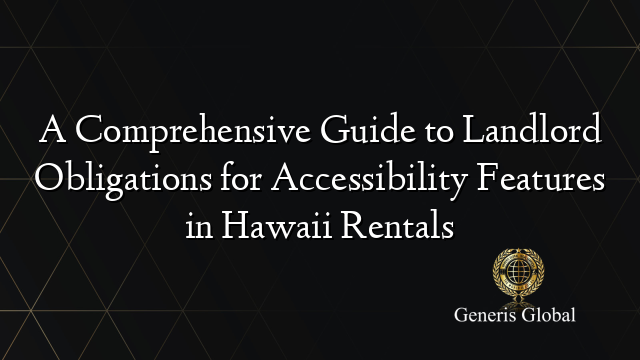 A Comprehensive Guide to Landlord Obligations for Accessibility Features in Hawaii Rentals