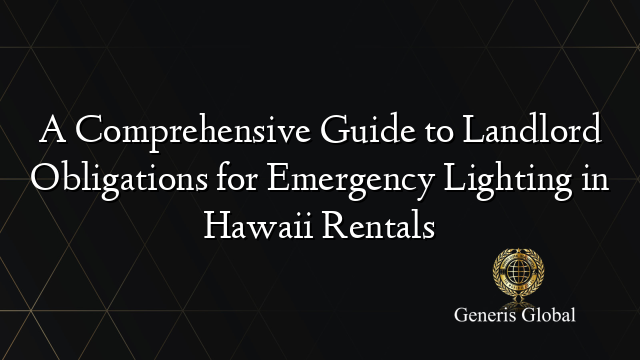 A Comprehensive Guide to Landlord Obligations for Emergency Lighting in Hawaii Rentals