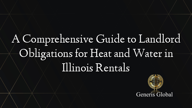 A Comprehensive Guide to Landlord Obligations for Heat and Water in Illinois Rentals