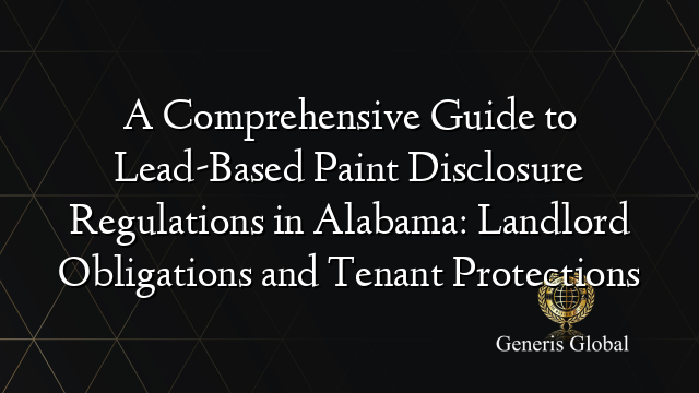 A Comprehensive Guide to Lead-Based Paint Disclosure Regulations in Alabama: Landlord Obligations and Tenant Protections