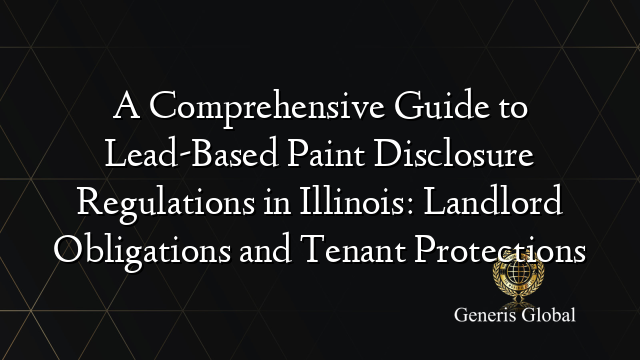 A Comprehensive Guide to Lead-Based Paint Disclosure Regulations in Illinois: Landlord Obligations and Tenant Protections