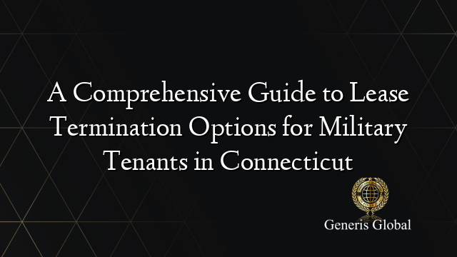A Comprehensive Guide to Lease Termination Options for Military Tenants in Connecticut
