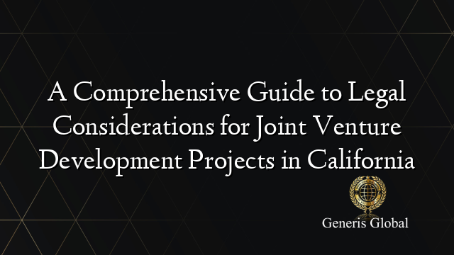 A Comprehensive Guide to Legal Considerations for Joint Venture Development Projects in California