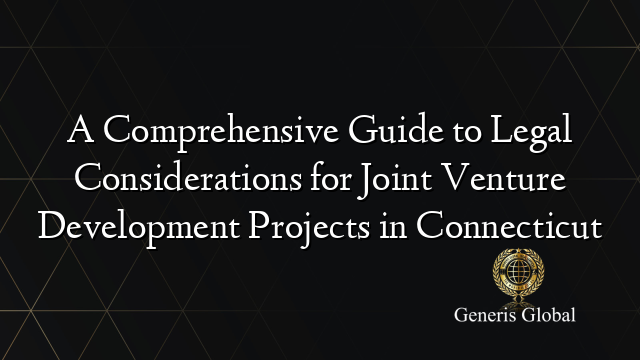 A Comprehensive Guide to Legal Considerations for Joint Venture Development Projects in Connecticut