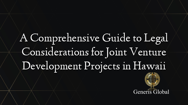 A Comprehensive Guide to Legal Considerations for Joint Venture Development Projects in Hawaii