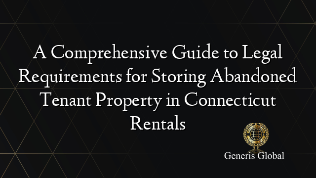 A Comprehensive Guide to Legal Requirements for Storing Abandoned Tenant Property in Connecticut Rentals