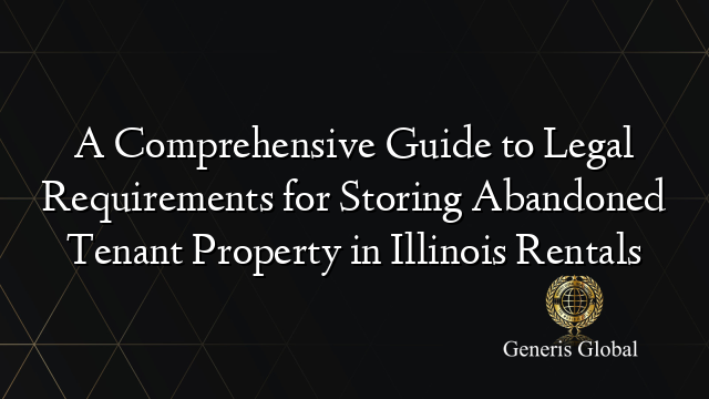 A Comprehensive Guide to Legal Requirements for Storing Abandoned Tenant Property in Illinois Rentals