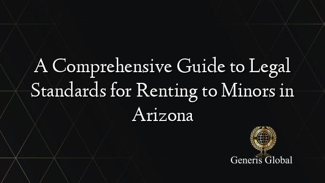 A Comprehensive Guide to Legal Standards for Renting to Minors in Arizona