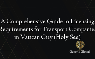 A Comprehensive Guide to Licensing Requirements for Transport Companies in Vatican City (Holy See)