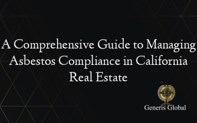 A Comprehensive Guide to Managing Asbestos Compliance in California Real Estate
