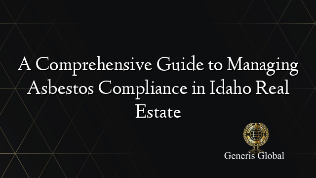 A Comprehensive Guide to Managing Asbestos Compliance in Idaho Real Estate