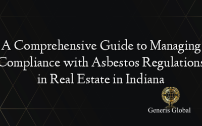 A Comprehensive Guide to Managing Compliance with Asbestos Regulations in Real Estate in Indiana