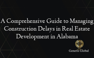 A Comprehensive Guide to Managing Construction Delays in Real Estate Development in Alabama