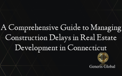 A Comprehensive Guide to Managing Construction Delays in Real Estate Development in Connecticut