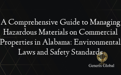 A Comprehensive Guide to Managing Hazardous Materials on Commercial Properties in Alabama: Environmental Laws and Safety Standards