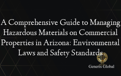 A Comprehensive Guide to Managing Hazardous Materials on Commercial Properties in Arizona: Environmental Laws and Safety Standards